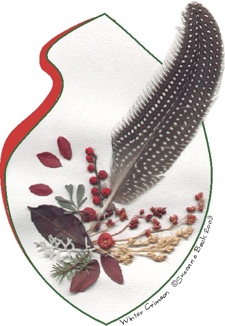 Winter Crimson  Leaves � A pointed Black Cherry, a pair of Purple-Leaf WinterCreepers, and a tiny leaf trio of the Wild Rose In their winter crimson colours. A speckled feather of Guinea Fowl Rises dramatically beyond Canadian Holly berries.  Broom Corn Its multi-coloured seed heads  Anchored by Rose Hips A green sprig of Wild Juniper And the exotic shape of Rue.